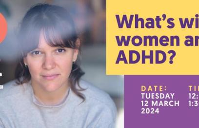 Banner with image of woman and text saying 'What's with women and ADHD? Free webinar: Tuesday 12 March 2024 12:30-1:30PM'